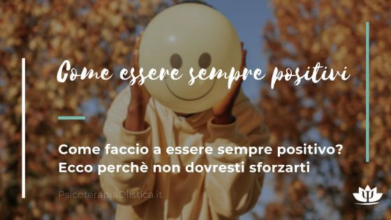 Come essere sempre positivi? (Ecco perché non dovresti sforzarti)